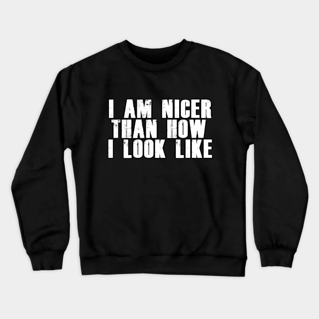 I am nicer than how I look like Crewneck Sweatshirt by giovanniiiii